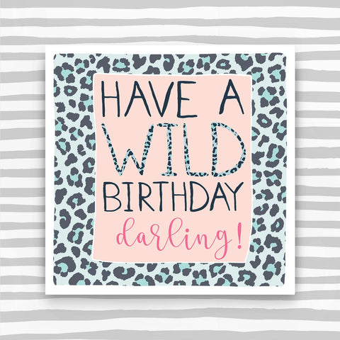 Female Birthday - Have a wild birthday darling! (IR02)